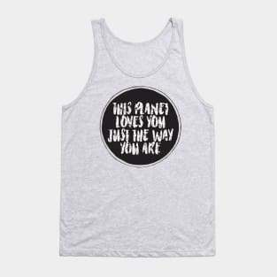 This planet loves you just the way you are Tank Top